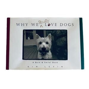 WHY WE REALLY LOVE DOGS Kim Levin Hardcover Book Dog Puppy Pet Books